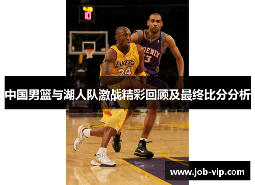 中国男篮与湖人队激战精彩回顾及最终比分分析