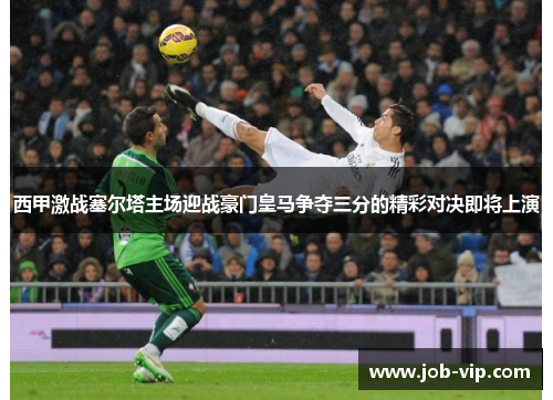 西甲激战塞尔塔主场迎战豪门皇马争夺三分的精彩对决即将上演